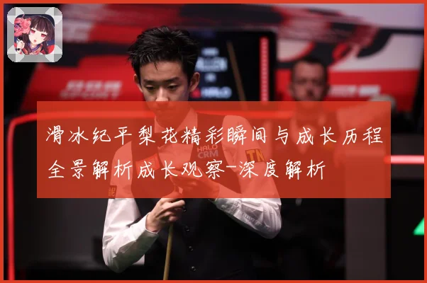 滑冰纪平梨花精彩瞬间与成长历程全景解析成长观察-深度解析