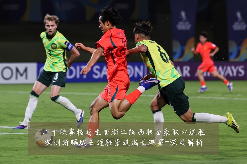 二十联赛格局生变浙江陕西联合豪取六连胜深圳新鹏城五连胜紧追成长观察-深度解析